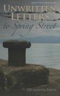 Unwritten Letters To Spring Street di Frith Jacqueline Frith edito da Clink Street Publishing