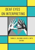 Deaf Eyes on Interpreting di Thomas Holcomb, David Smith edito da Gallaudet University Press,U.S.