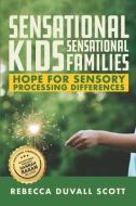 Sensational Kids, Sensational Families: Hope for Sensory Processing Differences di Rebecca Duvall Scott edito da LIGHTNING SOURCE INC