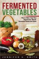 Fermented Vegetables: How To Make Your O di JENNIFER H. SMITH edito da Lightning Source Uk Ltd