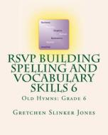 Rsvp Building Spelling and Vocabulary Skills 6: Old Hymns: Grade 6 di Gretchen Slinker Jones edito da Createspace Independent Publishing Platform