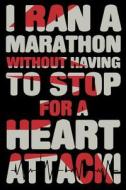 I Ran a Marathon Without Having to Stop for a Heart Attack: Funny Runners Joke Quote Gift Notebook di Creative Juices Publishing edito da Createspace Independent Publishing Platform