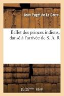 Ballet des princes indiens, dansé à l'arrivée de S. A. R di Puget de la Serre-J edito da HACHETTE LIVRE