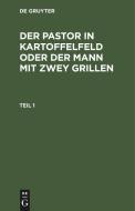 Der Pastor in Kartoffelfeld oder der Mann mit zwey Grillen, Teil 1 edito da De Gruyter
