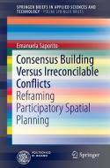 Consensus Building Versus Irreconcilable Conflicts di Emanuela Saporito edito da Springer International Publishing