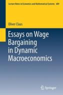 Essays On Wage Bargaining In Dynamic Macroeconomics di Oliver Claas edito da Springer International Publishing Ag