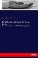 Early Christianity Outside the Roman Empire di Francis Crawford Burkitt edito da hansebooks