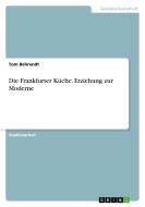 Die Frankfurter Küche. Erziehung zur Moderne di Tom Behrendt edito da GRIN Verlag