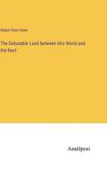 The Debatable Land between this World and the Next di Robert Dale Owen edito da Anatiposi Verlag