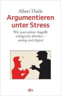 Argumentieren unter Stress di Albert Thiele edito da dtv Verlagsgesellschaft