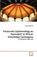 Presocratic Epistemology an Equivalent to African Knowledge Cosmogony di Jowere Mukusha edito da VDM Verlag