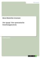 Die Agogé. Das spartanische Erziehungssystem di Marcel Maximilian Arnemann edito da GRIN Verlag