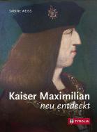 Kaiser Maximilian neu entdeckt di Sabine Weiss edito da Tyrolia Verlagsanstalt Gm
