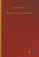 The Art of Cross-Examination di Francis L. Wellman edito da Outlook Verlag