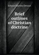 Brief Outlines Of Christian Doctrine di Edward Hartley Dewart edito da Book On Demand Ltd.