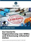 Gui-basierte Segmentierung von WBKs und Erkennung infizierter Zellen di Lalit Mohan Saini edito da Verlag Unser Wissen