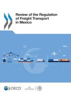 Review of the Regulation of Freight Transport in Mexico di Oecd edito da BERNAN PR