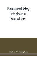 Pharmaceutical botany, with glossary of botanical terms di Heber W. Youngken edito da Alpha Editions