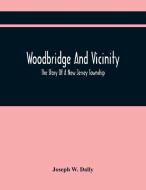 Woodbridge And Vicinity di W. Dally Joseph W. Dally edito da Alpha Editions