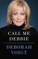 Call Me Debbie: True Confessions of a Down-To-Earth Diva di Deborah Voigt edito da HARPERCOLLINS