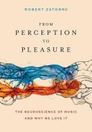 From Perception to Pleasure di Zatorre edito da OXFORD UNIV PR