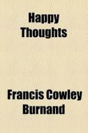 Happy Thoughts di Francis Cowley Burnand edito da General Books Llc