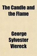 The Candle And The Flame di George Sylvester Viereck edito da General Books Llc