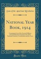 National Year Book, 1914: Containing List of the General Officers and of National Committees for 1914, National Charters, Constitution and By-La di Sons Of the American Revolution edito da Forgotten Books
