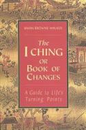 The I Ching or Book of Changes: A Guide to Life's Turning Points di Brian Browne Walker edito da St. Martin's Griffin