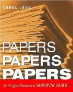 Papers, Papers, Papers: An English Teacher's Survival Guide di Carol Jago edito da HEINEMANN EDUC BOOKS