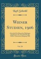 Wiener Studien, 1906, Vol. 28: Zeitschrift Fur Klassische Philologie; Supplement Der Zeitschrift Fur Die Osterr. Gymnasien; Jahrgang 1906 (Classic Re di Karl Schenkl edito da Forgotten Books