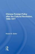 Chinese Foreign Policy after the Cultural Revolution, 1966-1977 di Robert G. Sutter edito da Taylor & Francis Ltd