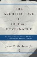 The Architecture Of Global Governance di Jr. Muldoon edito da Taylor & Francis Ltd