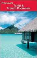 Frommer's Tahiti And French Polynesia di Bill Goodwin edito da John Wiley And Sons Ltd