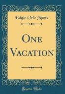 One Vacation (Classic Reprint) di Edgar Orlo Moore edito da Forgotten Books
