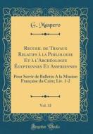 Recueil de Travaux Relatifs a la Philologie Et A L'Archeologie Egyptiennes Et Assyriennes, Vol. 32: Pour Servir de Bulletin a la Mission Francaise Du di G. Maspero edito da Forgotten Books