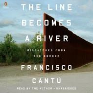 The Line Becomes a River: Dispatches from the Border di Francisco Cantu edito da Penguin Audiobooks