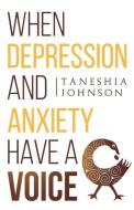 When Depression and Anxiety Have a Voice di Taneshia Johnson edito da LIGHTNING SOURCE INC