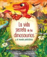 La Vida Secreta de Los Dinosaurios Y El Mundo Prehistórico (Prehistoric Worlds) di Ashley Hall edito da DK Publishing (Dorling Kindersley)