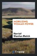 Mobilizing woman-power di Harriot Stanton Blatch edito da Trieste Publishing
