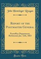 Report of the Postmaster General: Postoffice Department, Richmond, Jan. 12th, 1863 (Classic Reprint) di John Henninger Reagan edito da Forgotten Books