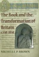 The Book And The Transformation Of Britain C.550-1050 di Michelle P. Brown edito da The British Library Publishing Division