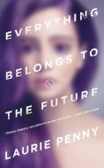 Everything Belongs to the Future di Laurie Penny edito da St. Martins Press-3PL