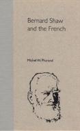 Bernard Shaw And The French di Michel W. Pharand edito da University Press Of Florida