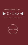 Foreign Advertising in China di Jian Wang, Wei Wang edito da John Wiley & Sons