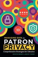 Managing Data For Patron Privacy di Kristin Briney, Becky Yoose edito da American Library Association