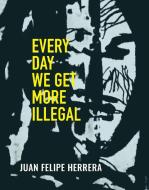 Every Day We Get More Illegal di Juan Felipe Herrera edito da CITY LIGHTS