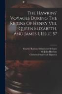 The Hawkins' Voyages During The Reigns Of Henry Viii, Queen Elizabeth, And James I, Issue 57 di John Hawkins edito da LEGARE STREET PR