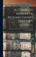 A Complete Memoir of Richard Haines (1633-1685); a Forgotten Sussex Worthy, With a Full Account of his Ancestry and Posterity di Charles Reginald Haines edito da LEGARE STREET PR