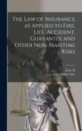 The law of Insurance as Applied to Fire, Life, Accident, Guarantee and Other Non-maritime Risks di John Wilder May, John M. Gould edito da LEGARE STREET PR